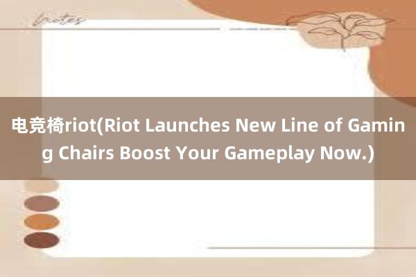 电竞椅riot(Riot Launches New Line of Gaming Chairs Boost Your Gameplay Now.)