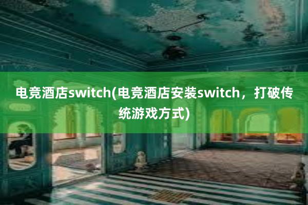 电竞酒店switch(电竞酒店安装switch，打破传统游戏方式)