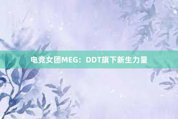 电竞女团MEG：DDT旗下新生力量